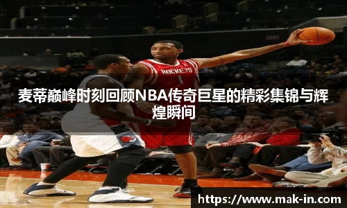 麦蒂巅峰时刻回顾NBA传奇巨星的精彩集锦与辉煌瞬间