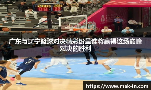 广东与辽宁篮球对决精彩纷呈谁将赢得这场巅峰对决的胜利